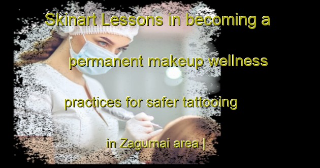 Skinart Lessons in becoming a permanent makeup wellness practices for safer tattooing in Zagurnai area | PermanentmakeupTraining | PermanentmakeupClasses | SkinartTraining-Lithuania